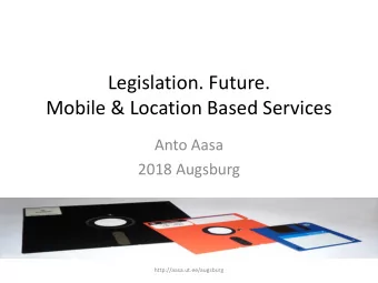 Mobile &amp; Location Based Services  Anto Aasa  2018 Augsburg  http://aasa.ut.ee/augsburg
