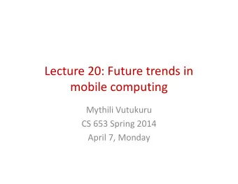 Lecture 20: Future trends in  Lecture 20: Future trends in  mobile computing  mobile computing