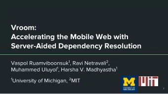 Vroom:  Accelerating the Mobile Web with  Server-Aided Dependency Resolution Vaspol Ruamviboonsuk 1