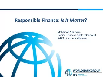 Responsible Finance: Is It Matter ?  Mohamad Nazirwan  Senior Financial Sector Specialist  WBG