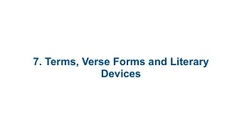 7. Terms, Verse Forms and Literary  Devices  Verse and stanza:   Verse: a verse is a  line in a