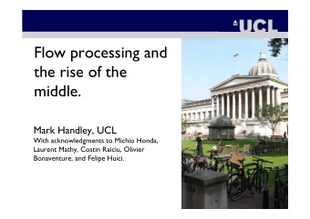 Flow processing and  the rise of the  middle.  Mark Handley, UCL  With acknowledgments to Michio
