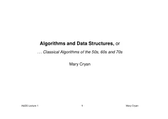 Algorithms and Data Structures, or . . . Classical Algorithms of the 50s, 60s and 70s  Mary Cryan