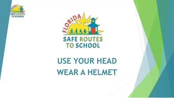 USE YOUR HEAD  WEAR A HELMET  Presentation Overview  FL SRTS Overview    Helmet Importance - The
