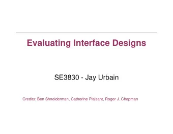Evaluating Interface Designs  Evaluating Interface Designs  SE3830  SE3830 - Jay Urbain  J  U b i