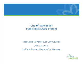 City of Vancouver  Public Bike Share System  Presented to Vancouver City Council  July 23, 2013