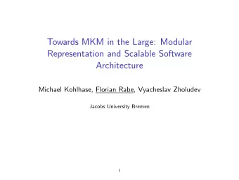 Towards MKM in the Large: Modular  Representation and Scalable Software  Architecture  Michael