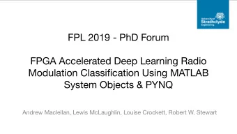FPL 2019 - PhD Forum  FPGA Accelerated Deep Learning Radio  Modulation Classification Using MATLAB