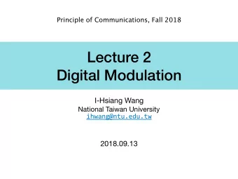 Lecture 2  Digital Modulation I-Hsiang Wang National Taiwan University  ihwang@ntu.edu.tw