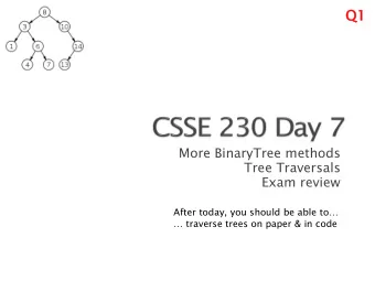 Q1  Q1  More BinaryTree methods  Tree Traversals  Exam review  After today, you should be able