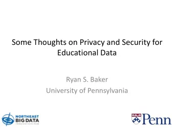 Some Thoughts on Privacy and Security for  Educational Data  Ryan S. Baker  University of