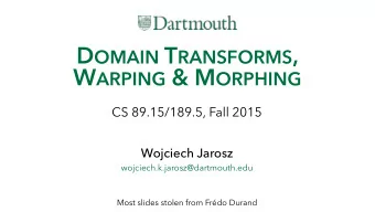 D OMAIN T RANSFORMS ,  W ARPING &amp; M ORPHING  CS 89.15/189.5, Fall 2015  Wojciech Jarosz