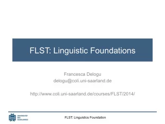 FLST: Linguistic Foundations  Francesca Delogu  delogu@coli.uni-saarland.de