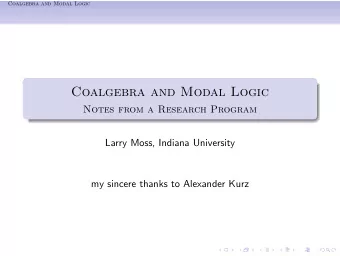 Coalgebra and Modal Logic  Notes from a Research Program  Larry Moss, Indiana University  my