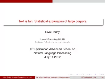 Text is fun: Statistical exploration of large corpora  Siva Reddy  Lexical Computing Ltd, UK
