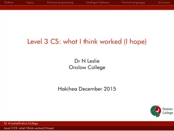 Level 3 CS: what I think worked (I hope)  Dr N Leslie  Onslow College  Hakihea December 2015  Dr N