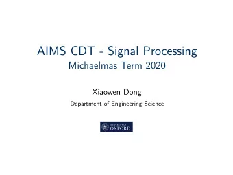AIMS CDT - Signal Processing  Michaelmas Term 2020  Xiaowen Dong  Department of Engineering Science