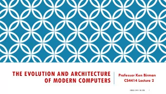 THE EVOLUTION AND ARCHITECTURE  Professor Ken Birman  OF MODERN COMPUTERS  CS4414 Lecture 2