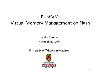 FlashVM: Virtual Memory Management on Flash Mohit Saxena Michael M. Swift University of Wisconsin