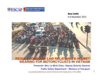 REGULATIONS AND LAW RELATING TO HELMET  WEARING FOR MOTORCYCLISTS IN VIETNAM  Presenter: Mrs. Le
