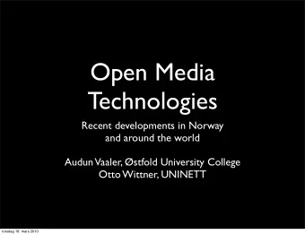 Open Media  Technologies  Recent developments in Norway  and around the world  Audun Vaaler,