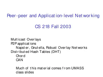 Peer-peer and Applicat ion-level Net working  CS 218 Fall 2003  Mult icast  Overlays  P2P applicat