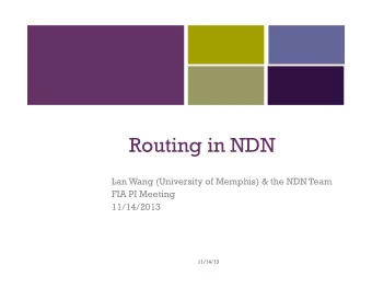 Routing in NDN  Lan Wang (University of Memphis) &amp; the NDN Team  FIA PI Meeting  11/14/2013