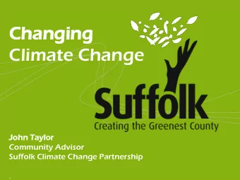 Ch  Chan  anging  ing  Climate Change  John Tay  aylor  Community Advisor  Suffolk Climate Change