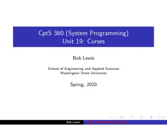 CptS 360 (System Programming)  Unit 19: Curses  Bob Lewis  School of Engineering and Applied