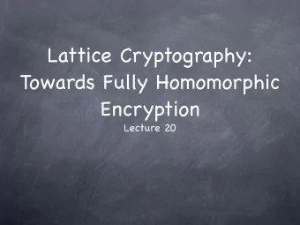 Lattice Cryptography:   Towards Fully Homomorphic  Encryption  Lecture 20  Recall  Learning With