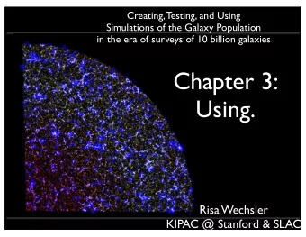 Chapter 3:  Using.  Risa Wechsler  KIPAC @ Stanford &amp; SLAC  large cosmological  simulations