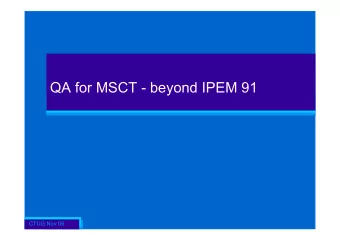 QA for MSCT - beyond IPEM 91  CTUG Nov 06  IPEM 91   IPEM Report 91 (2005)   Recommended