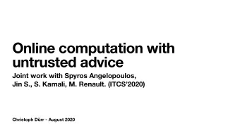 Online computation with  untrusted advice Joint work with Spyros Angelopoulos,   Jin S., S.