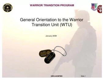 General Orientation to the Warrior  Transition Unit (WTU)  January 2008  UNCLASSIFIED  Slide 1