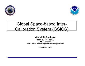Global Space-based Inter-  Calibration System (GSICS)  Mitchell D. Goldberg  GSICS Exec Panel Chair