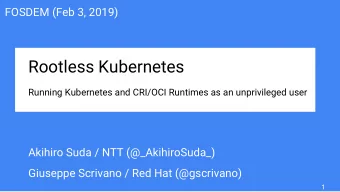Rootless Kubernetes  Running Kubernetes and CRI/OCI Runtimes as an unprivileged user  Akihiro Suda
