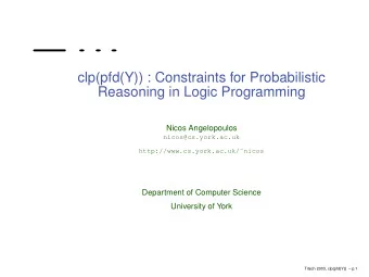 clp(pfd(Y)) : Constraints for Probabilistic  Reasoning in Logic Programming  Nicos Angelopoulos