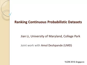 Ranking Continuous Probabilistic Datasets  Jian Li, University of Maryland, College Park  Joint