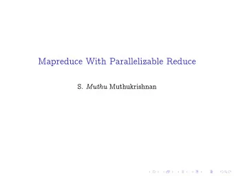 Mapreduce With Parallelizable Reduce S. Muthu Muthukrishnan            Some Premises