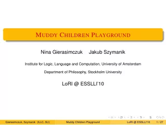 Gierasimczuk, Szymanik (ILLC, SU)  Muddy Children Playground  LoRI @ ESSLLI10  3 / 27 T HE
