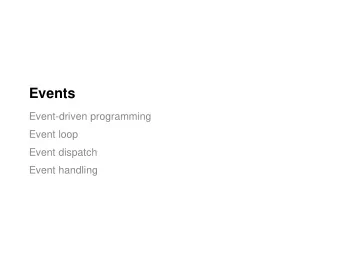Events  Event-driven programming  Event loop  Event dispatch  Event handling  Event Driven