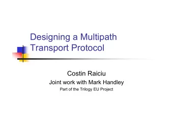 Designing a Multipath  Transport Protocol  Costin Raiciu  Joint work with Mark Handley  Part of the