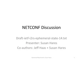 NETCONF Discussion  Draft-ietf-i2rs-ephemeral-state-14.txt  Presenter: Susan Hares  Co-authors: