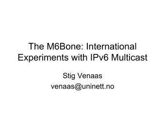 The M6Bone: International  Experiments with IPv6 Multicast  Stig Venaas  venaas@uninett.no  The