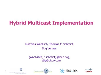 Hybrid Multicast Implementation  Matthias Whlisch, Thomas C. Schmidt  Stig Venaas  {waehlisch,