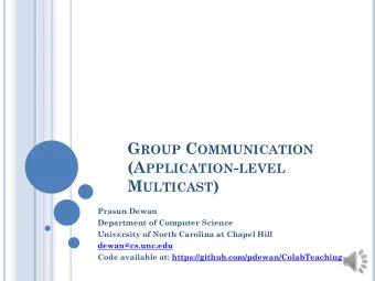 G ROUP C OMMUNICATION (A PPLICATION - LEVEL M ULTICAST )  Prasun Dewan  Department of Computer
