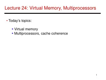 Lecture 24: Virtual Memory, Multiprocessors   Todays topics:  Virtual memory