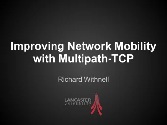 Improving Network Mobility  with Multipath-TCP  Richard Withnell   Introduction   Network