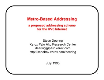 Metro-Based Addressing  a proposed addressing scheme  for the IPv6 Internet  Steve Deering  Xerox