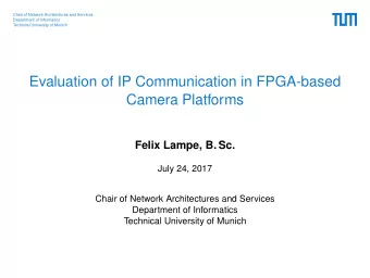 Evaluation of IP Communication in FPGA-based  Camera Platforms  Felix Lampe, B. Sc.  July 24, 2017